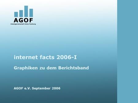 Internet facts 2006-I Graphiken zu dem Berichtsband AGOF e.V. September 2006.