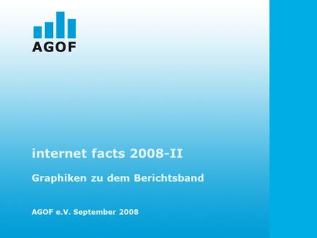 Internet facts 2008-II Graphiken zu dem Berichtsband AGOF e.V. September 2008.