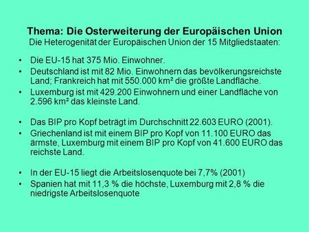 Thema: Die Osterweiterung der Europäischen Union Die Heterogenität der Europäischen Union der 15 Mitgliedstaaten: Die EU-15 hat 375 Mio. Einwohner. Deutschland.