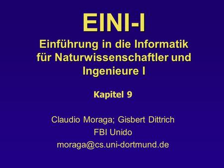 EINI-I Einführung in die Informatik für Naturwissenschaftler und Ingenieure I Kapitel 9 Claudio Moraga; Gisbert Dittrich FBI Unido