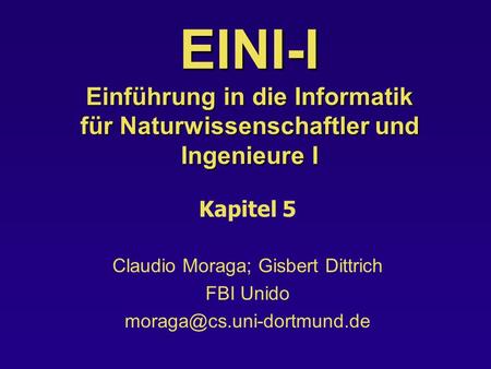 EINI-I Einführung in die Informatik für Naturwissenschaftler und Ingenieure I Kapitel 5 Claudio Moraga; Gisbert Dittrich FBI Unido