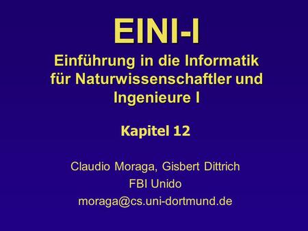 EINI-I Einführung in die Informatik für Naturwissenschaftler und Ingenieure I Kapitel 12 Claudio Moraga, Gisbert Dittrich FBI Unido