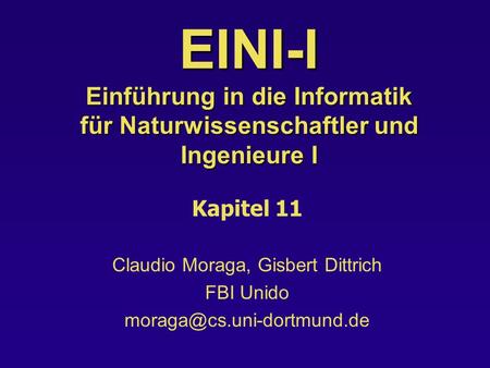 EINI-I Einführung in die Informatik für Naturwissenschaftler und Ingenieure I Kapitel 11 Claudio Moraga, Gisbert Dittrich FBI Unido