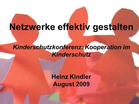 Netzwerke effektiv gestalten Kinderschutzkonferenz: Kooperation im Kinderschutz Heinz Kindler August 2009.