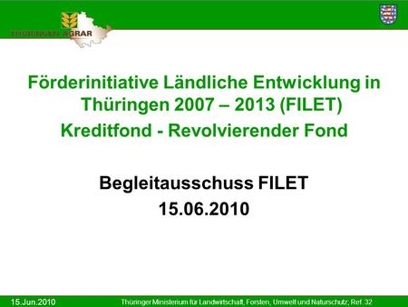 15.Jun.2010 Thüringer Ministerium für Landwirtschaft, Forsten, Umwelt und Naturschutz; Ref. 32 Förderinitiative Ländliche Entwicklung in Thüringen 2007.