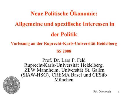 1 Neue Politische Ökonomie: Allgemeine und spezifische Interessen in der Politik Vorlesung an der Ruprecht-Karls-Universität Heidelberg SS 2008 Pol. Ökonomie.
