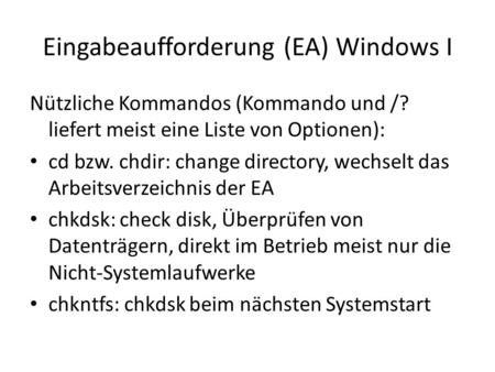 Eingabeaufforderung (EA) Windows I Nützliche Kommandos (Kommando und /? liefert meist eine Liste von Optionen): cd bzw. chdir: change directory, wechselt.