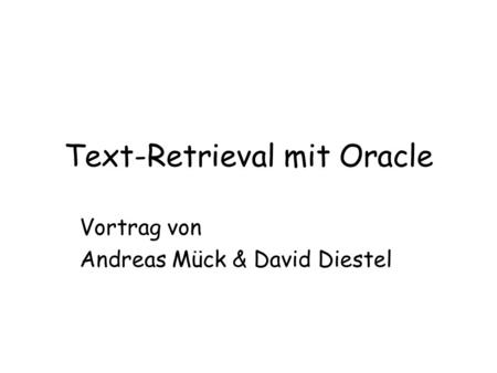 Text-Retrieval mit Oracle Vortrag von Andreas Mück & David Diestel.