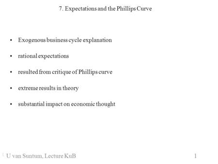 WS 2006/07 1 U. van SuntumKonjunktur und Beschäftigung 7. Expectations and the Phillips Curve Exogenous business cycle explanation rational expectations.