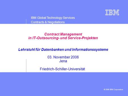 IBM Global Technology Services Contracts & Negotiations © 2006 IBM Corporation Presentation subtitle: 20pt Arial Regular, teal R045 | G182 | B179 Recommended.