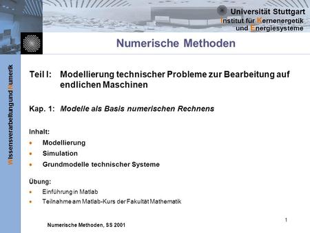 Universität Stuttgart Wissensverarbeitung und Numerik I nstitut für K ernenergetik und E nergiesysteme Numerische Methoden, SS 2001 1 Numerische Methoden.