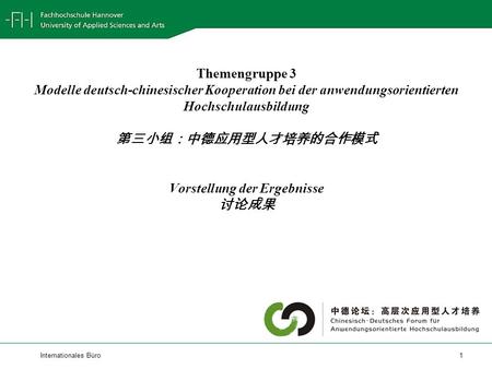 Internationales Büro 1 Themengruppe 3 Modelle deutsch-chinesischer Kooperation bei der anwendungsorientierten Hochschulausbildung Vorstellung der Ergebnisse.