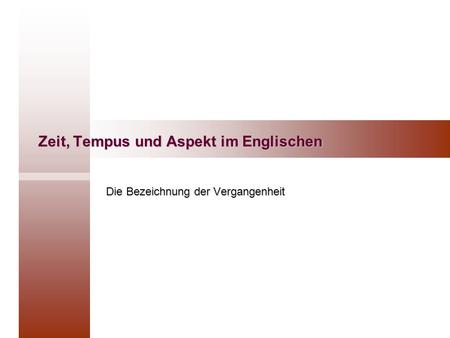 Zeit, Tempus und Aspekt im Englischen Die Bezeichnung der Vergangenheit.