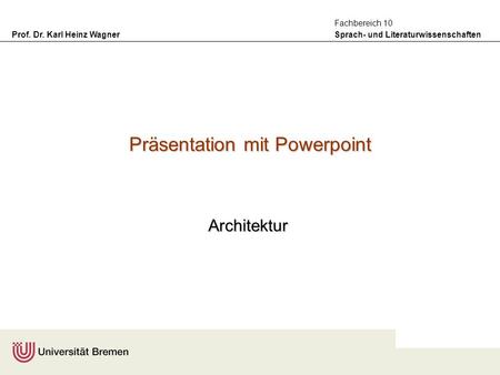 Prof. Dr. Karl Heinz Wagner Sprach- und Literaturwissenschaften Fachbereich 10 Präsentation mit Powerpoint Architektur.