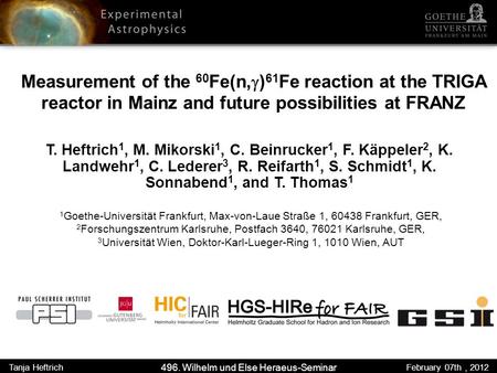 Measurement of the 60 Fe(n, ) 61 Fe reaction at the TRIGA reactor in Mainz and future possibilities at FRANZ T. Heftrich 1, M. Mikorski 1, C. Beinrucker.