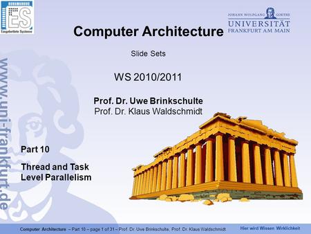 Hier wird Wissen Wirklichkeit Computer Architecture – Part 10 – page 1 of 31 – Prof. Dr. Uwe Brinkschulte, Prof. Dr. Klaus Waldschmidt Part 10 Thread and.