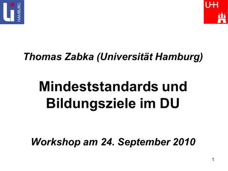 Thomas Zabka (Universität Hamburg) Mindeststandards und Bildungsziele im DU Workshop am 24. September 2010.