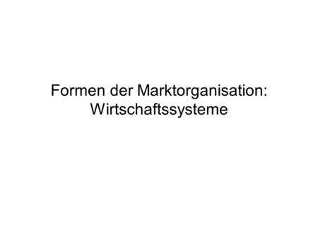 Formen der Marktorganisation: Wirtschaftssysteme