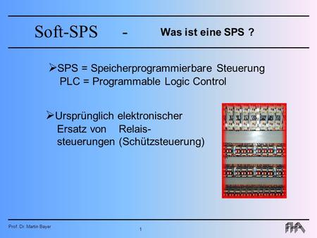 Was ist eine SPS ? SPS = Speicherprogrammierbare Steuerung PLC = Programmable Logic Control Ursprünglich elektronischer Ersatz von Relais-