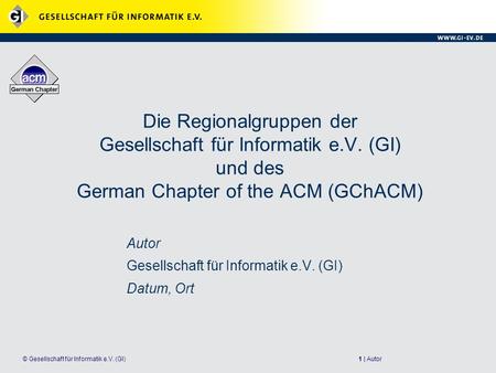 1 | Autor© Gesellschaft für Informatik e.V. (GI) Die Regionalgruppen der Gesellschaft für Informatik e.V. (GI) und des German Chapter of the ACM (GChACM)