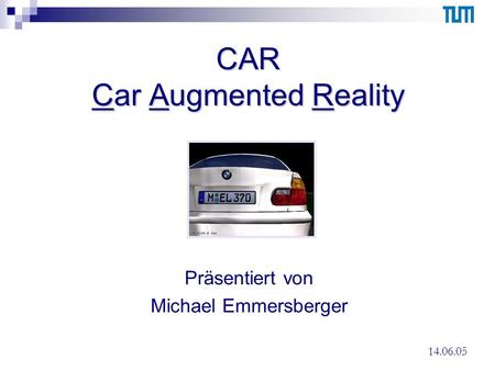 CAR Car Augmented Reality Präsentiert von Michael Emmersberger 14.06.05.