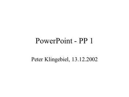 PowerPoint - PP 1 Peter Klingebiel, 13.12.2002. PowerPoint PP1 - Folie 1 Warum überhaupt Präsentation? Warum mit PowerPoint? Geht es nicht einfacher?