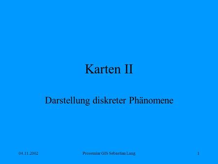04.11.2002Prosemiar GIS Sebastian Lang1 Karten II Darstellung diskreter Phänomene.