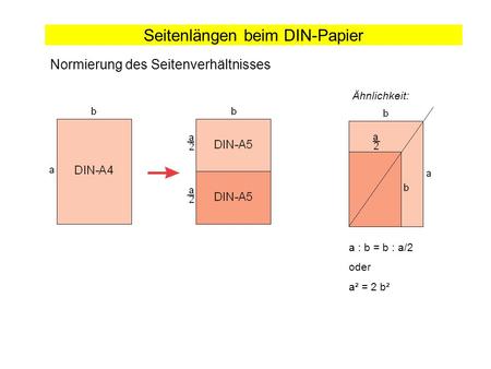 Seitenlängen beim DIN-Papier Normierung des Seitenverhältnisses Ähnlichkeit: a : b = b : a/2 oder a² = 2 b²