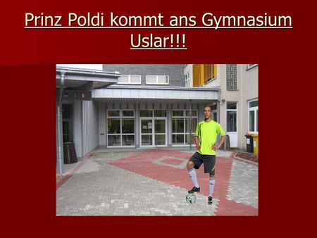 Prinz Poldi kommt ans Gymnasium Uslar!!!