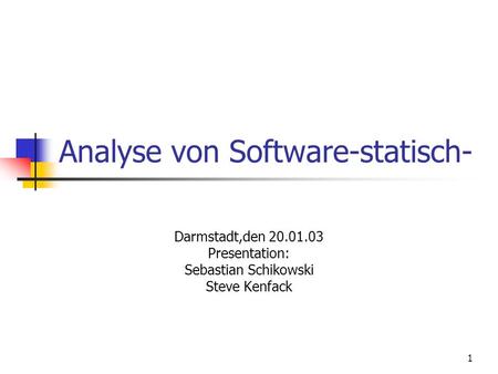 1 Analyse von Software-statisch- Darmstadt,den 20.01.03 Presentation: Sebastian Schikowski Steve Kenfack.
