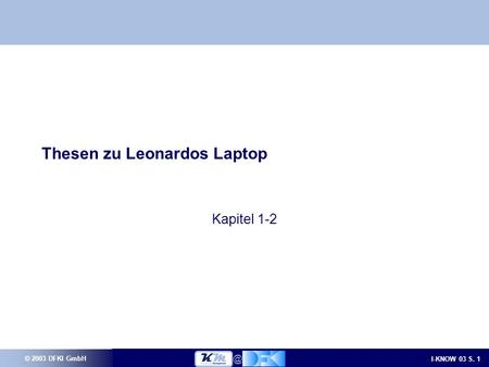 © 2003 DFKI GmbH I-KNOW 03 S. Thesen zu Leonardos Laptop Kapitel 1-2.