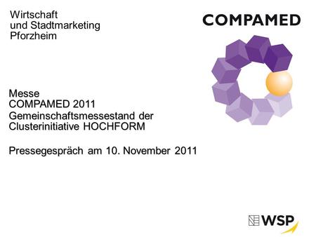 Wirtschaft und Stadtmarketing Pforzheim Messe COMPAMED 2011 Gemeinschaftsmessestand der Clusterinitiative HOCHFORM Pressegespräch am 10. November 2011.