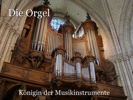 Die Orgel Königin der Musikinstrumente.