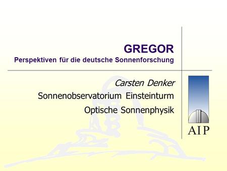 GREGOR Perspektiven für die deutsche Sonnenforschung Carsten Denker Sonnenobservatorium Einsteinturm Optische Sonnenphysik.