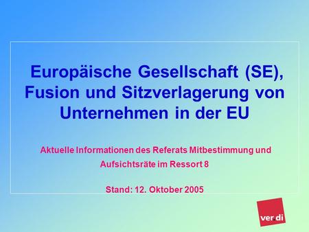 Europäische Gesellschaft (SE), Fusion und Sitzverlagerung von Unternehmen in der EU Aktuelle Informationen des Referats Mitbestimmung und Aufsichtsräte.