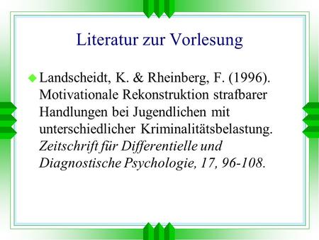 Literatur zur Vorlesung u Landscheidt, K. & Rheinberg, F. (1996). Motivationale Rekonstruktion strafbarer Handlungen bei Jugendlichen mit unterschiedlicher.