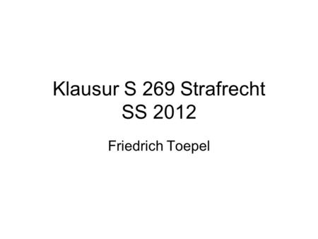 Klausur S 269 Strafrecht SS 2012