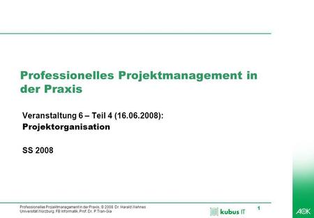 Professionelles Projektmanagement in der Praxis, © 2008 Dr. Harald Wehnes Universität Würzburg, FB Informatik, Prof. Dr. P.Tran-Gia 1 Professionelles Projektmanagement.