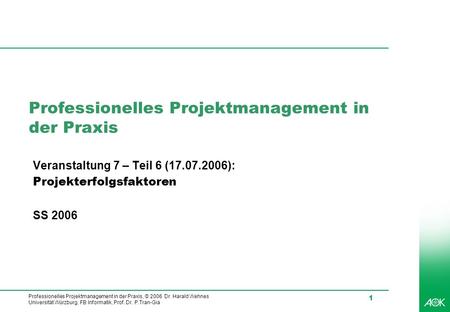 Professionelles Projektmanagement in der Praxis, © 2006 Dr. Harald Wehnes Universität Würzburg, FB Informatik, Prof. Dr. P.Tran-Gia 1 Professionelles Projektmanagement.