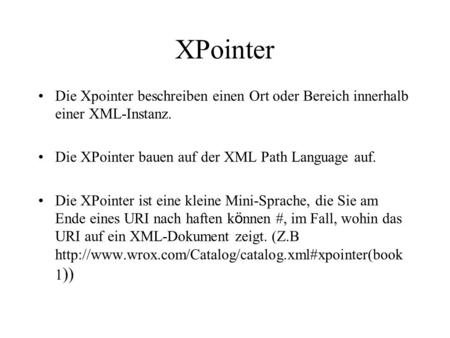 XPointer Die Xpointer beschreiben einen Ort oder Bereich innerhalb einer XML-Instanz. Die XPointer bauen auf der XML Path Language auf. Die XPointer ist.