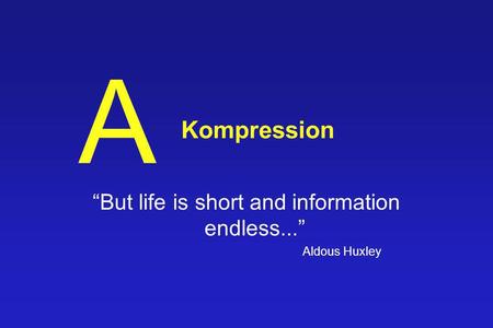 “But life is short and information endless...” Aldous Huxley