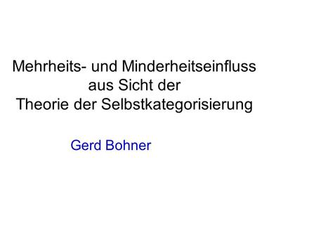 Mehrheits- und Minderheitseinfluss aus Sicht der Theorie der Selbstkategorisierung Gerd Bohner.