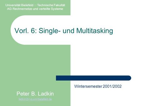 Vorl. 6: Single- und Multitasking Universität Bielefeld  Technische Fakultät AG Rechnernetze und verteilte Systeme Peter B. Ladkin