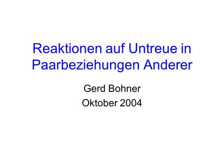 Reaktionen auf Untreue in Paarbeziehungen Anderer Gerd Bohner Oktober 2004.