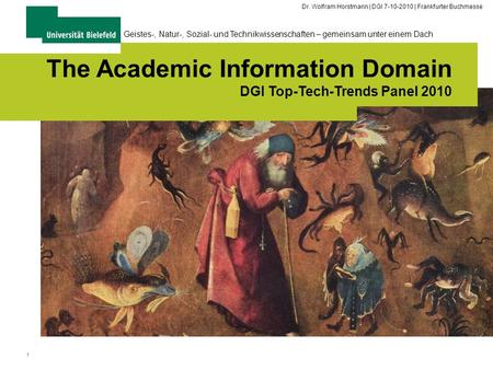 1 Geistes-, Natur-, Sozial- und Technikwissenschaften – gemeinsam unter einem Dach The Academic Information Domain DGI Top-Tech-Trends Panel 2010 Dr. Wolfram.