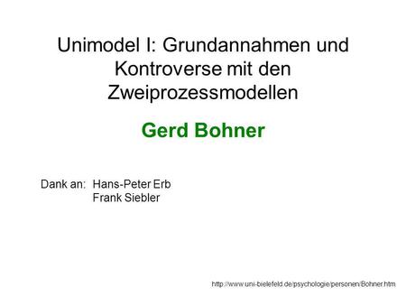 Unimodel I: Grundannahmen und Kontroverse mit den Zweiprozessmodellen Gerd Bohner  Dank an:Hans-Peter.