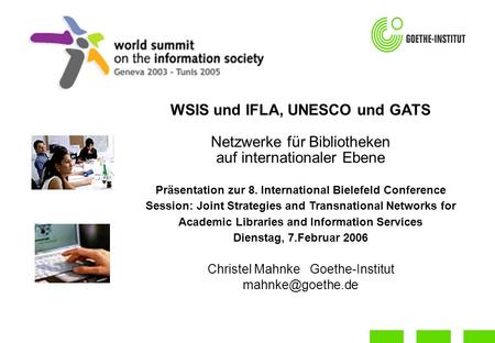 WSIS und IFLA, UNESCO und GATS Netzwerke für Bibliotheken auf internationaler Ebene Präsentation zur 8. International Bielefeld Conference Session: Joint.