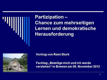Partizipation – Chance zum mehrseitigen Lernen und demokratische Herausforderung Vortrag von Remi Stork Fachtag „Beteilige mich und ich werde verstehen“