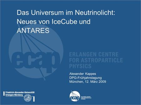 Alexander Kappes DPG-Frühjahrstagung München, 12. März 2009 Das Universum im Neutrinolicht: Neues von IceCube und ANTARES.