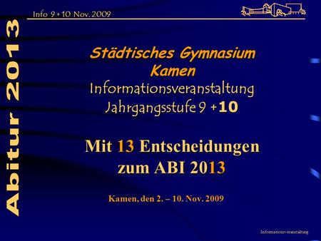 Info 9 + 10 Nov. 2009 Informationsveranstaltung Kamen, den 2. – 10. Nov. 2009 Städtisches Gymnasium Kamen Informationsveranstaltung Jahrgangsstufe 9 +